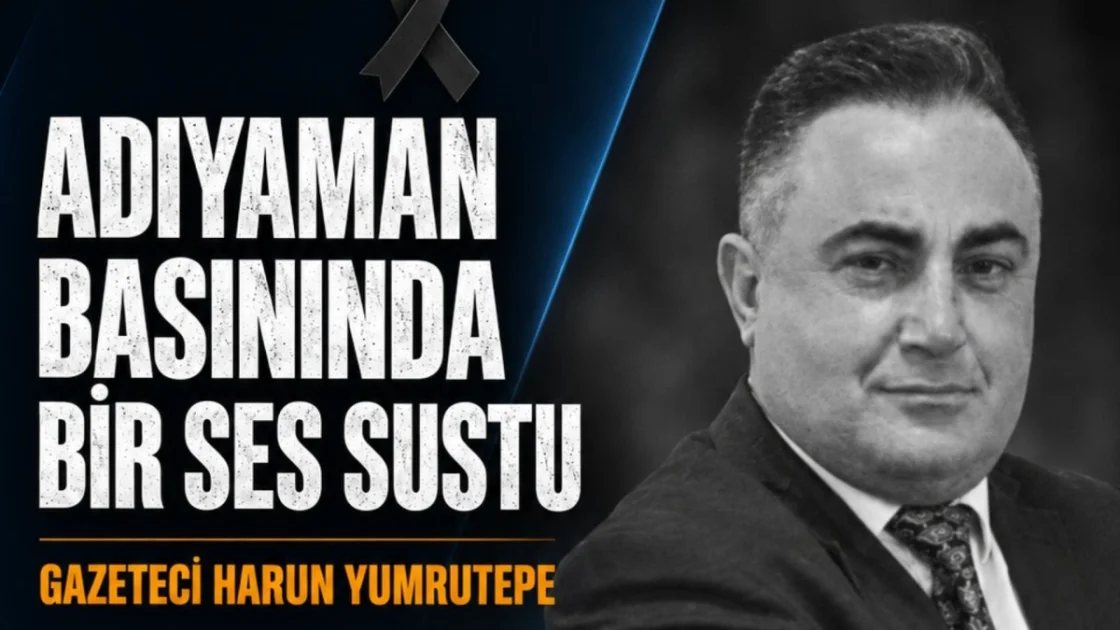 Adıyaman Basını, Harun Yumrutepe'nin Vefatıyla Yasta